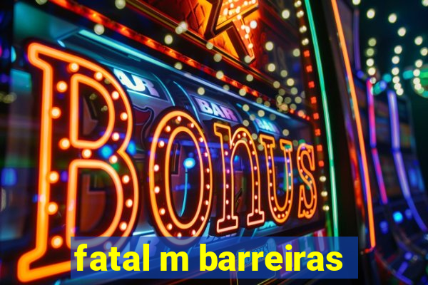 fatal m barreiras